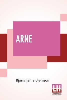 Arne: A Sketch Of Norwegian Country Life Translated From The Norwegian By Augusta Plesner And S. Rugeley-Powers - Bjornstjerne Bjornson - cover