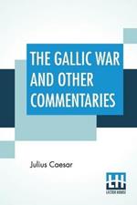 The Gallic War And Other Commentaries: Classical Caesar'S Commentaries Trans. By W. A. Mcdevitte, Intro. By Thomas De Quincey, Ed. by Ernest Rhys