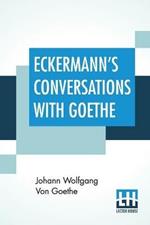 Eckermann's Conversations With Goethe: Extracts From The Author'S Preface Translated By John Oxenford