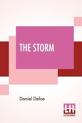 The Storm: Or, A Collection Of The Most Remarkable Casualties And Disasters Which Happen'D In The Late Dreadful Tempest, Both By Sea And Land. - Daniel Defoe - cover
