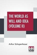 The World As Will And Idea (Volume II): Translated From The German By R. B. Haldane, M.A. And J. Kemp, M.A.; In Three Volumes - Vol. II.