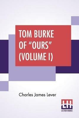Tom Burke Of Ours (Volume I): In Two Volumes, Vol. I. - Charles James Lever - cover
