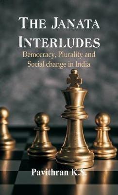 The Janata Interludes: Democracy, Plurality and Social Change in India - Dr. K. S. Pavithran - cover