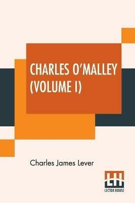 Charles O'Malley (Volume I): The Irish Dragoon. In Two Volumes, Vol. I. - Charles James Lever - cover