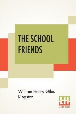 The School Friends: Or, Nothing New - William Henry Giles Kingston - cover
