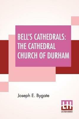 Bell's Cathedrals: The Cathedral Church Of Durham - A Description Of Its Fabric And A Brief History Of The Episcopal See - Joseph E Bygate - cover