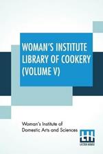 Woman's Institute Library Of Cookery (Volume V): Fruit And Fruit Desserts Canning And Drying Jelly Making, Preserving, And Pickling Confections Beverages The Planning Of Meals (Volume Five)