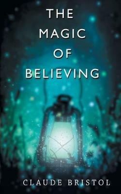 The Magic of Believing - Claude M Bristol - cover