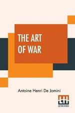 The Art Of War: A New Edition, With Appendices And Maps. Translated From The French By Capt. G.H. Mendell And Lieut. W.P. Craighill