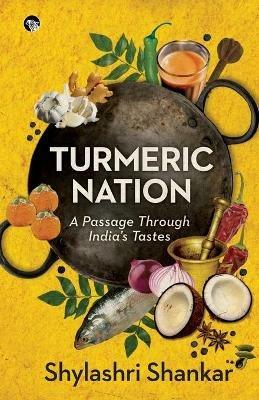 Turmeric Nation: A Passage Through India's Tastes - Shylashri Shankar - cover