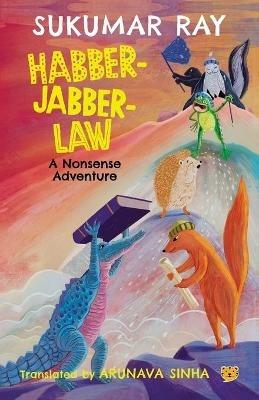 Habber-Jabber-Law: A Nonsense Adventure - Sukumar Ray Translated Arunava Sinha - cover