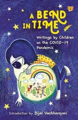 A Bend in Time: Writings by Children on the COVID-19 Pandemic - Bijal Vachharajani - cover