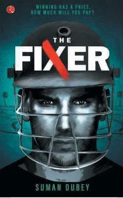 THE FIXER: Winning has a price. How much will you pay? - Suman Dubey - cover