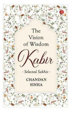THE VISION OF WISDOM: Kabir: Selected Sakhis - Chandan Sinha - cover