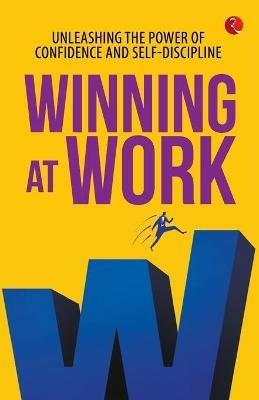 WINNING AT WORK: UNLEASHING THE POWER OF CONFIDENCE AND SELF-DISCIPLINE - Anu Kaushal Manhotra - cover