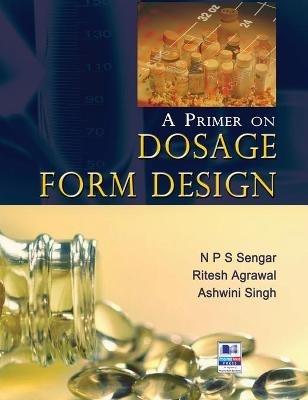A Primer on Dosage Form Design - N P S Sengar,Ashwini Singh,Ritesh Agrawal - cover