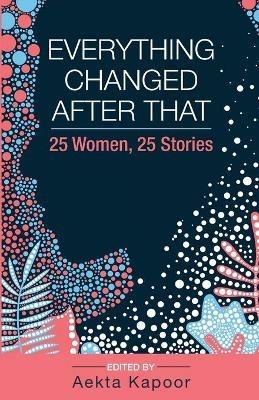 Everything Changed After That: 25 Women, 25 Stories - cover
