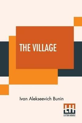 The Village: This Authorised Translation Has Been Made From The Original Russian Text By Isabel Hapgood - Ivan Alekseevich Bunin - cover