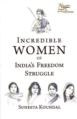 Incredible Women of India's Freedom Struggle - Suneeta Koundal - cover