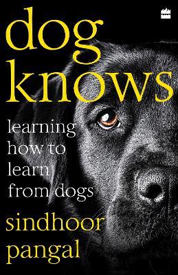 Dog Knows: Learning How to Learn from Dogs - Sindhoor Pangal - cover
