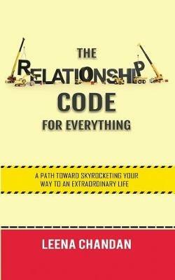The Relationship Code for Everything: A Path toward Skyrocketing Your Way to an Extraordinary Life - Leena Chandan - cover