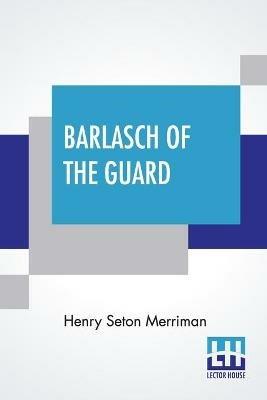 Barlasch Of The Guard - Henry Seton Merriman - cover