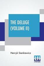 The Deluge (Volume II): An Historical Novel Of Poland, Sweden, And Russia. A Sequel To With Fire And Sword. Authorized And Unabridged Translation From The Polish By Jeremiah Curtin. In Two Volumes - Vol. II. (Library Edition)