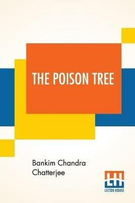 The Poison Tree: A Tale Of Hindu Life In Bengal Translated By Miriam S. Knight With A Preface By Edwin Arnold, C.S.I. - Bankim Chandra Chatterjee - cover
