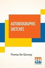 Autobiographic Sketches: (Selections, Grave And Gay, From Writings Published And Unpublished)