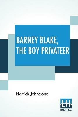 Barney Blake, The Boy Privateer: Or, The Cruise Of The Queer Fish. - Herrick Johnstone - cover