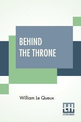 Behind The Throne - William Le Queux - cover