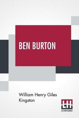 Ben Burton: Or, Born And Bred At Sea. - William Henry Giles Kingston - cover