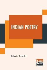 Indian Poetry: Containing The Indian Song Of Songs, From The Sanskrit Of The Gita Govinda Of Jayadeva, Two Books From The Iliad Of India (Mahabharata), Proverbial Wisdom From The Shlokas Of The Hitopadesa, And Other Oriental Poems
