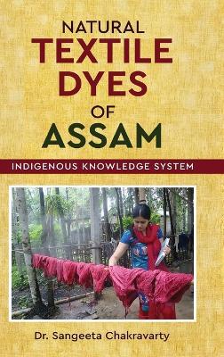 Natural Textile Dyes of Assam - Indigenous Knowledge System - Sangeeta Chakravarty - cover