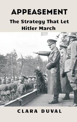 Appeasement: The Strategy That Let Hitler March - Clara Duval - cover