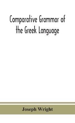 Comparative grammar of the Greek language - Joseph Wright - cover