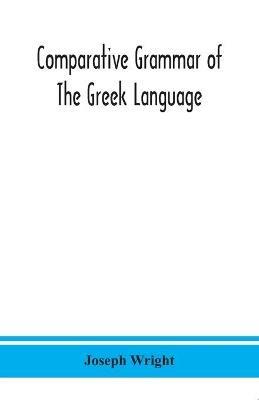 Comparative grammar of the Greek language - Joseph Wright - cover