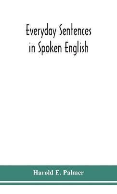 Everyday sentences in spoken English, in phonetic transcription with intonation marks (For the use of Foreign Students) - Harold E Palmer - cover