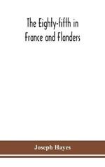 The Eighty-fifth in France and Flanders; being a history of the justly famous 85th Canadian Infantry Battalion (Nova Scotia Highlanders) in the various theatres of war, together with a nominal roll and synopsis of service of officers, non-commissioned officers