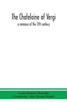 The chatelaine of Vergi; a romance of the 13th century - Louis Maurice Brandin - cover