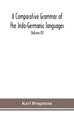 A Comparative Grammar Of the Indo-Germanic languages a concise exposition of the history of Sanskrit, Old Iranian (Avestic and old Persian), Old Armenian, Greek, Latin, Umbro-Samnitic, Old Irish, Gothic, Old High German, Lithuanian and Old Church Slavonic (V - Karl Brugmann - cover