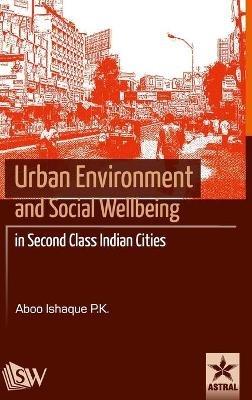 Urban Environment and Social Wellbeing in Second Class Indian Cities - P K Aboo Ishaque - cover