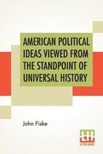 American Political Ideas Viewed From The Standpoint Of Universal History: Three Lectures Delivered At The Royal Institution Of Great Britain In May 1880