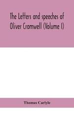 The letters and speeches of Oliver Cromwell (Volume I)