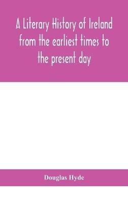 A literary history of Ireland from the earliest times to the present day - Douglas Hyde - cover