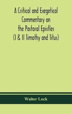 A critical and exegetical commentary on the Pastoral epistles (I & II Timothy and Titus) - Walter Lock - cover