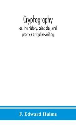 Cryptography: or, The history, principles, and practice of cipher-writing - F Edward Hulme - cover