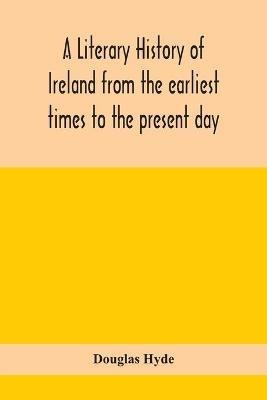 A literary history of Ireland from the earliest times to the present day - Douglas Hyde - cover
