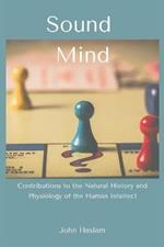 Sound Mind: Contributions to the Natural History and Physiology of the Human Intellect