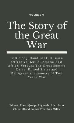 The Story of the Great War, Volume V (of VIII): Battle of Jutland Bank; Russian Offensive; Kut-El-Amara; East Africa; Verdun; The Great Somme Drive; United States and Belligerents; Summary of Two Years' War - cover